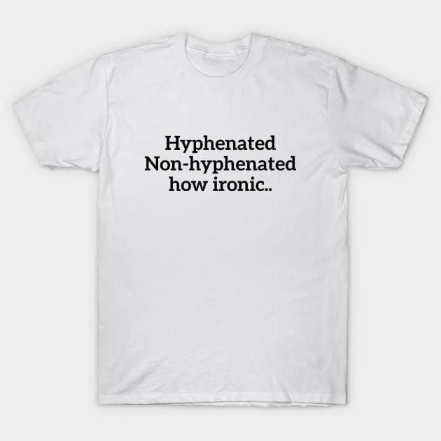 Hyphenated, non-hyphenated, how ironic... funny t-shirt T-Shirt by RedYolk